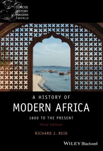 A History of Modern Africa: 1800 to the Present (Wiley Blackwell Concise History of the Modern World) by Richard J. Reid