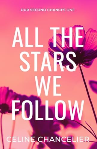 All The Stars We Follow (Our Second Chances) by Celine Chancelier