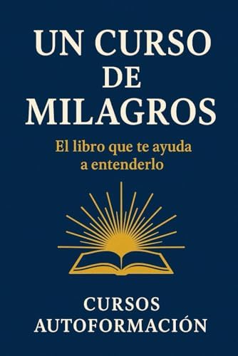 Un Curso de Milagros: El libro que te ayuda a entenderlo (Colección Sabiduría Antigua para la Vida Real) (Spanish Edition) by Cursos Autoformación