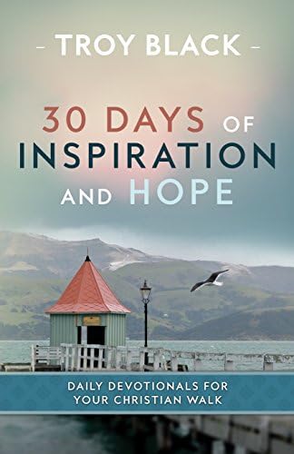 30 Days of Inspiration and Hope: Daily Devotionals for Your Christian Walk by Troy Daniel Black