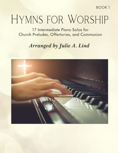 Hymns for Worship: 17 Intermediate Piano Solos for Church Preludes, Offertories, and Communion by Julie A. Lind