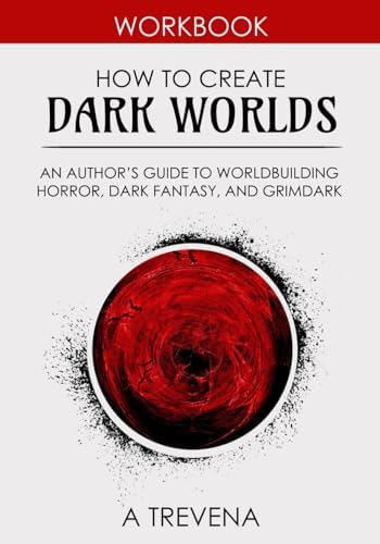 How to Create Dark Worlds: An Author’s Guide to Worldbuilding Horror, Dark Fantasy, and Grimdark (Step by Step Worldbuilding) by A Trevena