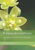 El Aguacate en México: GUIA SOBRE EL AGUACATE HASS EN MEXICO (Spanish Edition) by Alexis Esparza