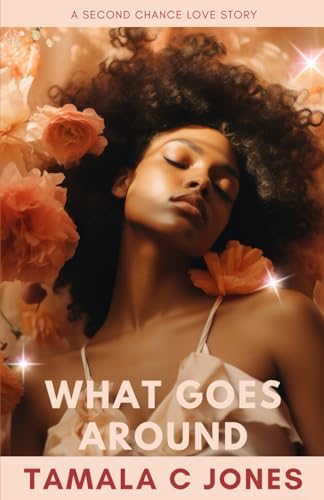 What Goes Around: A Second Chance Love Story (Love, Legacy and Second Chances) by Tamala C Jones