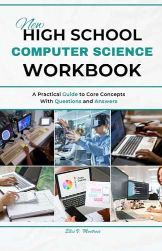 NEW HIGH SCHOOL COMPUTER SCIENCE WORKBOOK: A Practical Guide to Core Concepts With Questions and Answers (NextGen Study Series) by Ellis V. Montrose