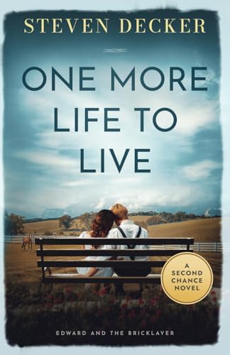 ONE MORE LIFE TO LIVE: A TIME TRAVEL SECOND CHANCE NOVEL (BOOK 1: EDWARD AND THE BRICKLAYER) (THE SECOND CHANCE NOVEL SERIES) by STEVEN DECKER