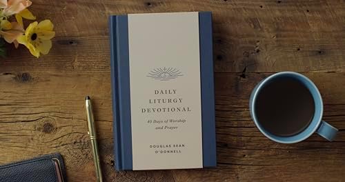 Daily Liturgy Devotional: 40 Days of Worship and Prayer by Douglas Sean O'Donnell