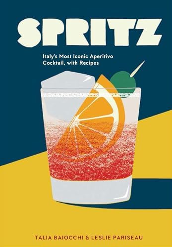 Spritz: Italy's Most Iconic Aperitivo Cocktail, with Recipes by Talia Baiocchi