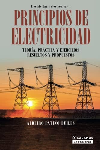 Principios de electricidad: Teoría, práctica y ejercicios resueltos y propuestos (Electricidad y Electrónica) (Spanish Edition) by Albeiro Patiño Builes