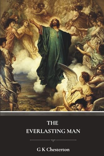 The Everlasting Man: The 1925 Christian Apologetic Classic by G K Chesterton