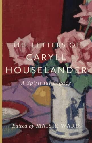 The Letters of Caryll Houselander: A Spiritual Legacy by Caryll Houselander