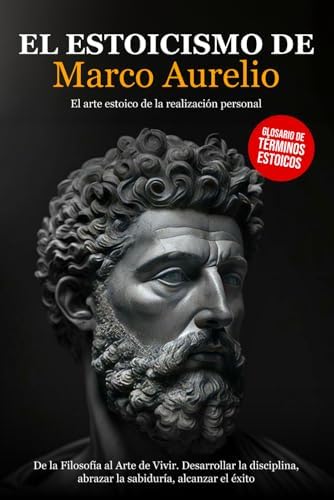 El Estoicismo de Marco Aurelio: De la Filosofía al Arte de Vivir. Desarrollar la Disciplina, abrazar la Sabiduría, alcanzar el Éxito - El arte Estoico de la Realización Personal. (Spanish Edition) by Wisdom Insight Publishing