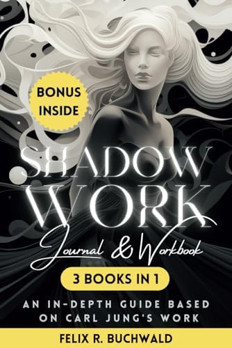 Shadow Work Journal & Workbook Based on Carl Jung: Reclaim Your True Self, Deepen Self Love & Track & Heal Past Triggers & Traumas - Shadow Work Guidebook with Questions for Self Insight & In Therapy by Felix R. Buchwald