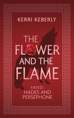 The Flower and the Flame: A Hades and Persephone Retelling (Fated & Cursed) by Kerri Keberly