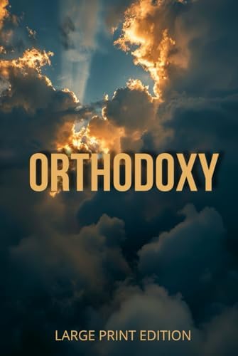 ORTHODOXY (LARGE PRINT EDITION): A spiritual journey from doubt to faith — discovering truth in the paradoxes of the human mind by G. K. CHESTERTON