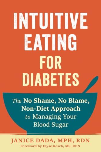 Intuitive Eating for Diabetes: The No Shame, No Blame, Non-Diet Approach to Managing Your Blood Sugar by Janice Dada MPH RDN