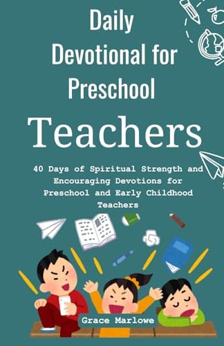 Daily Devotional for Preschool Teachers: 40 Days of Spiritual Strength and Encouraging Devotions for Preschool and Early Childhood Teachers by Grace Marlowe