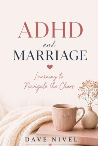ADHD and Marriage: How to Rebuild Trust, Restore Connection, and Build a Partnership That Works for Both of You (Marriage & Relationship Survival Guide Series) by Dave Nivel