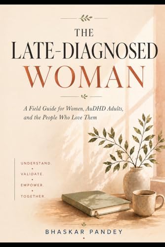 The Late-Diagnosed Woman: A Field Guide for Women, AuDHD Adults, and the People Who Love Them (Mind Recode Series) by Bhaskar Pandey