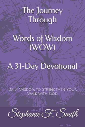 The Journey Through Words of Wisdom (WOW) A 31-Day Devotional: Daily Wisdom to Strengthen Your Walk with God by Stephanie F Smith