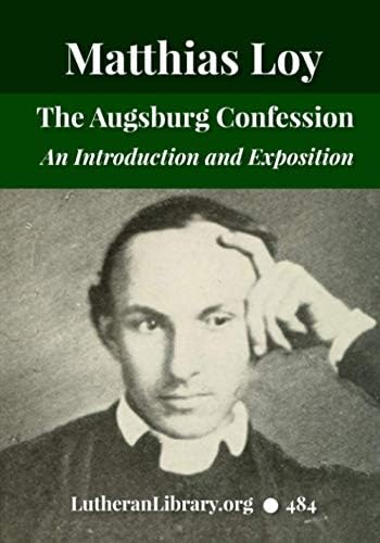 The Augsburg Confession: An Introduction To Its Study And An Exposition Of Its Contents by Matthias Loy