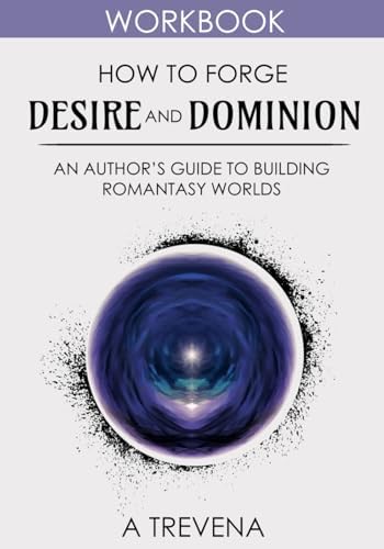 How to Forge Desire and Dominion: An Author’s Guide to Building Romantasy Worlds (Step by Step Worldbuilding) by A Trevena
