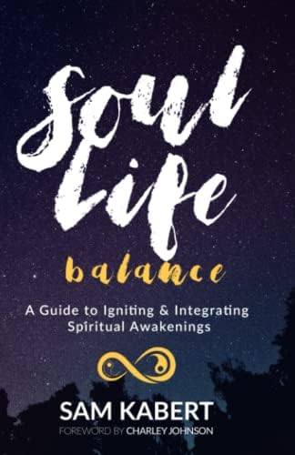 SOUL/Life Balance: A Guide to Igniting & Integrating Spiritual Awakenings by Sam Kabert