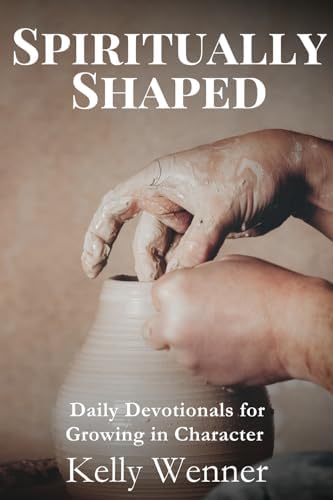 Spiritually Shaped: Daily Devotionals for Growing in Character (SoulStrength Fit Daily Devotionals & Leader Guides) by Kelly Wenner