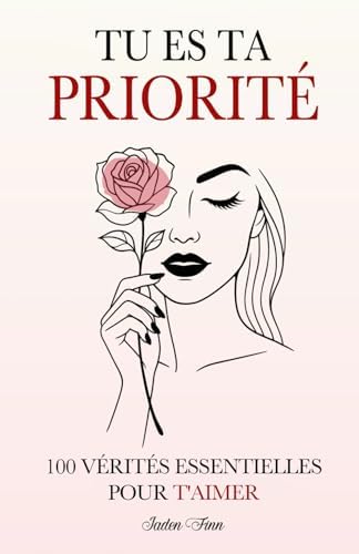Tu es ta Priorité: 100 Vérités Essentielles Pour T'aimer (French Edition) by Jaden Finn