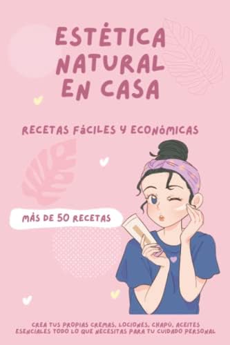 Estética natural en casa - Más de 50 Recetas de belleza: Crea tus propias cremas, champú, aceites esenciales y todo lo que necesitas para tu cuidado personal (Spanish Edition) by 3 Phi