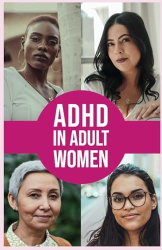 ADHD In Adult Women: Thriving With ADHD: A Guide for Adult Women to Overcome Challenges, Stay Organized, and Embrace Your Best Life by Eduardo G