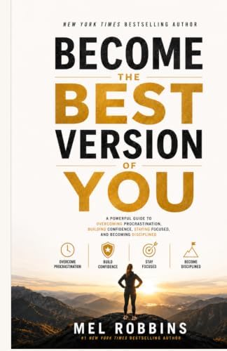 Become the Best Version of You: A Powerful Guide to Overcoming Procrastination, Building Confidence, Staying Focused, and Becoming Disciplined by MEL ROBBINS