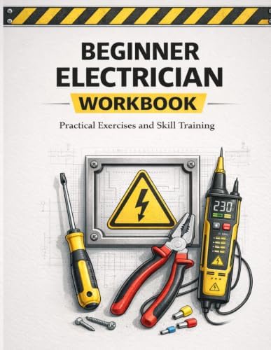 Beginner Electrician Workbook Hands-On Practice for Electrical Basics, Circuits, Safety, and Troubleshooting: A Practical Training Workbook with ... Handbook Series: From Beginner to Pro) by Bright Minds Publishing