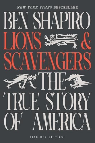 Lions and Scavengers: The True Story of America (and Her Critics) by Ben Shapiro