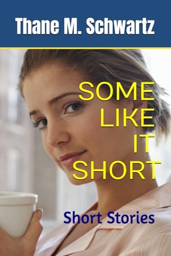 SOME LIKE IT SHORT: Short Stories by THANE M. SCHWARTZ