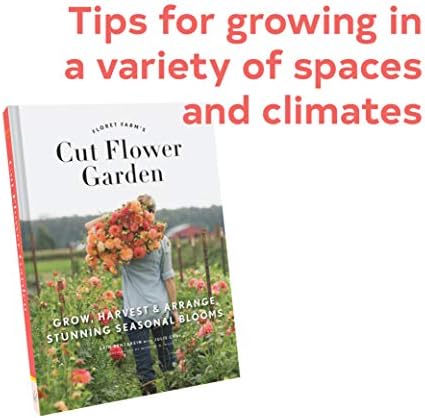 Floret Farm's Cut Flower Garden: Grow, Harvest, and Arrange Stunning Seasonal Blooms by Erin Benzakein