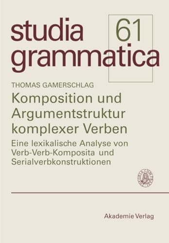 Komposition und Argumentstruktur komplexer Verben: Eine lexikalische Analyse von Verb-Verb-Komposita und Serialverbkonstruktionen (Studia grammatica) (German Edition) by Thomas Gamerschlag