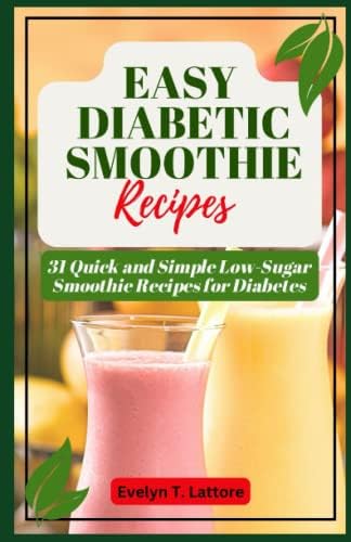 EASY DIABETIC SMOOTHIE RECIPES: 31 Quick and Simple Low Sugar Smoothie Recipes for Diabetes by Evelyn Lattore