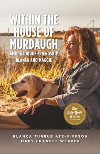 Within the House of Murdaugh: Amid a Unique Friendship, Blanca and Maggie by Mary Frances Weaver