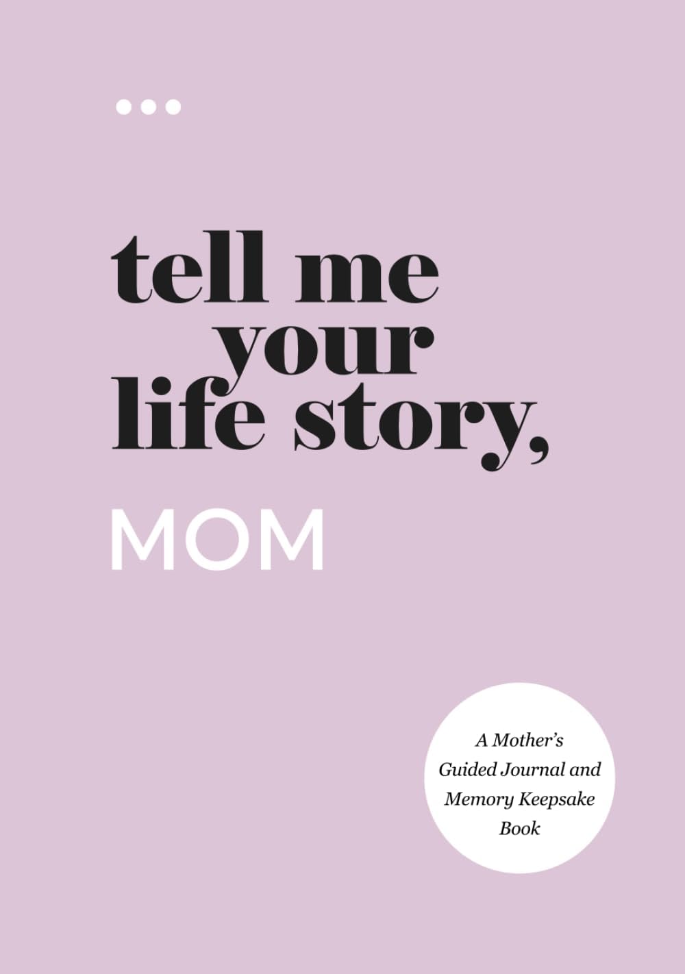 Tell Me Your Life Story, Mom: A Mother’s Guided Journal and Memory Keepsake Book (Tell Me Your Life Story® Series Books) by Questions About Me
