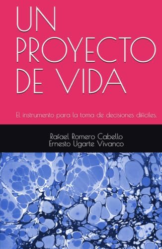 UN PROYECTO DE VIDA: El instrumento de la toma de decisiones difíciles. (Spanish Edition) by Rafael Romero Cabello
