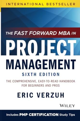 The Fast Forward MBA in Project Management: The Comprehensive, Easy-to-Read Handbook for Beginners and Pros (Fast Forward MBA Series) by Eric Verzuh