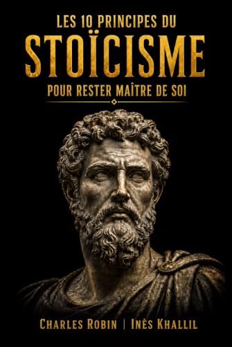 Les 10 principes du Stoïcisme pour rester maître de soi (French Edition) by Charles Robin