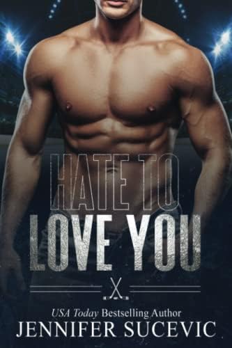Hate to Love You: An Enemies-to-Lovers Fake Dating New Adult College Sports Romance by Jennifer Sucevic