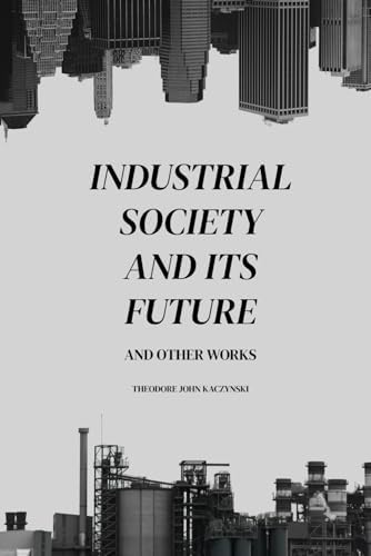 Industrial Society and Its Future and Other Works by Theodore John Kaczynski