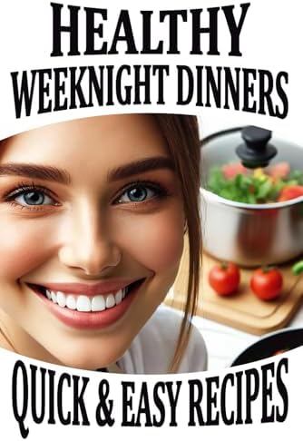 Healthy Weeknight Dinners: Quick and Easy Recipes for Busy Professionals, Moms, and Families | A Cookbook of Light, Low-Carb, Protein-Packed, and ... Budget-Friendly, and High-Protein Dishes by Baltazar Soul