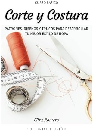 Curso básico: Corte y Costura. Patrones, Diseños y trucos para desarrollar tu mejor estilo de ropa (Spanish Edition) by Eliza Romero