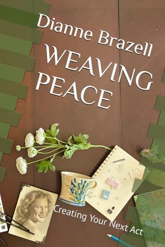 Weaving Peace: Creating Your Next Act by Dianne Brazell