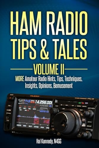 Ham Radio Tips & Tales, Volume II: More Amateur Radio: -Hints, -Tips, -Techniques, -Insights, -Opinions, -Bemusement by Harold (Hal) Kennedy N4GG