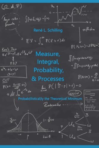 Measure, Integral, Probability & Processes: A Concise Introduction to Probability and Random Processes. Probab(ilistical)ly the Theoretical Minimum by René L. Schilling